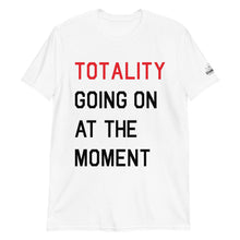 Load image into Gallery viewer, TOTALITY Going On At The Moment TS Unisex Slim-fit T-Shirt
